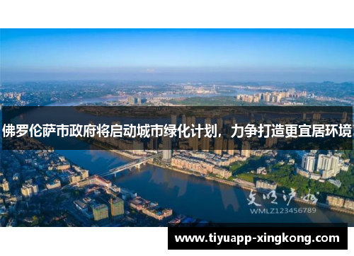佛罗伦萨市政府将启动城市绿化计划，力争打造更宜居环境