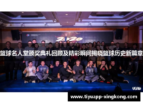 篮球名人堂颁奖典礼回顾及精彩瞬间揭晓篮球历史新篇章