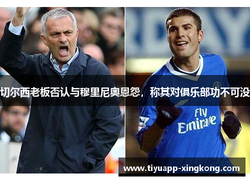 切尔西老板否认与穆里尼奥恩怨，称其对俱乐部功不可没