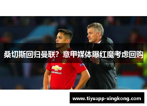 桑切斯回归曼联？意甲媒体曝红魔考虑回购