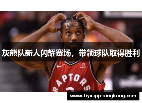 灰熊队新人闪耀赛场，带领球队取得胜利