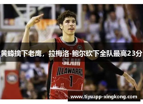 黄蜂擒下老鹰，拉梅洛-鲍尔砍下全队最高23分