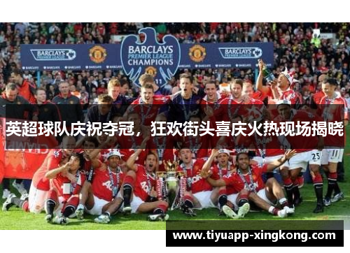 英超球队庆祝夺冠，狂欢街头喜庆火热现场揭晓