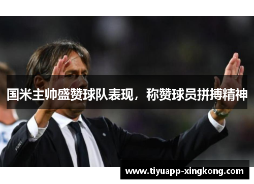 国米主帅盛赞球队表现，称赞球员拼搏精神