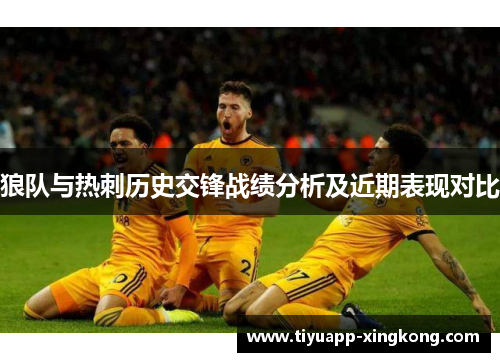 狼队与热刺历史交锋战绩分析及近期表现对比